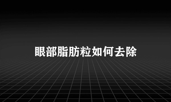 眼部脂肪粒如何去除