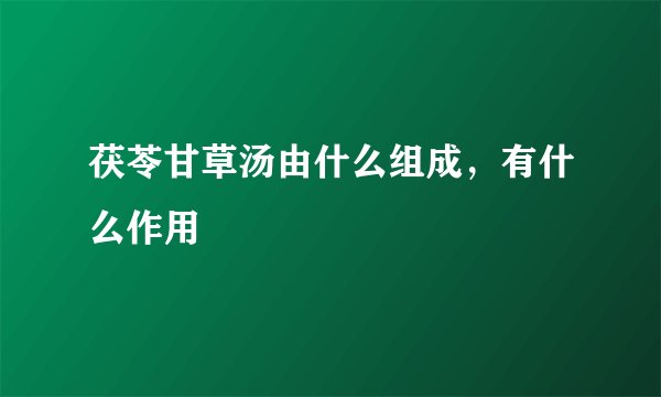 茯苓甘草汤由什么组成，有什么作用