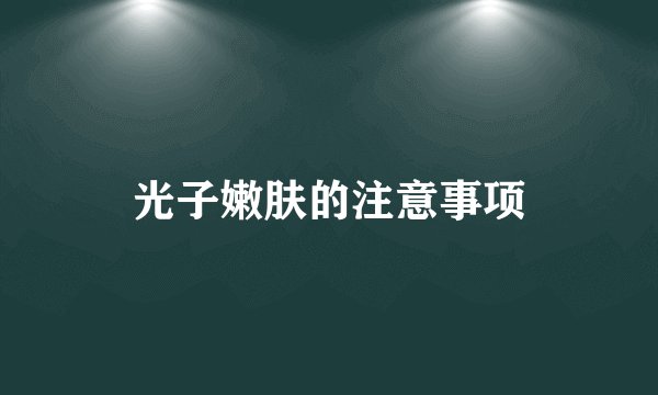 光子嫩肤的注意事项