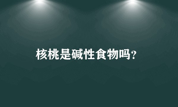 核桃是碱性食物吗？