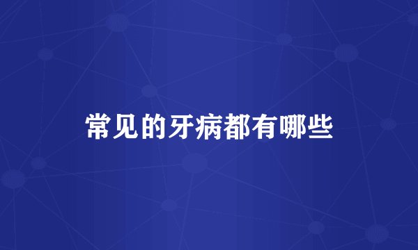 常见的牙病都有哪些