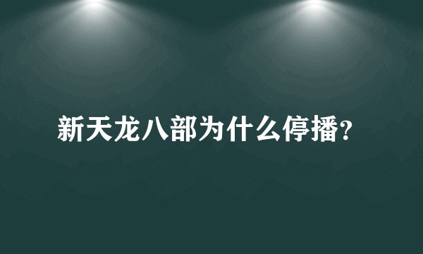 新天龙八部为什么停播？
