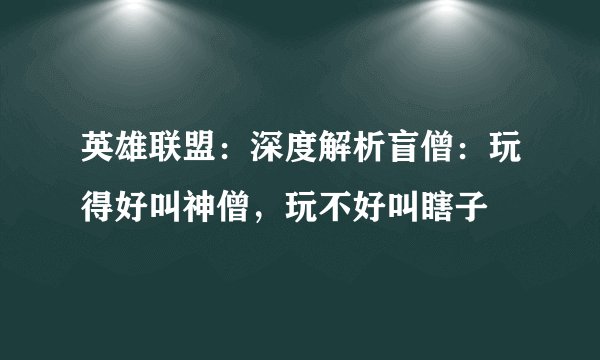 英雄联盟：深度解析盲僧：玩得好叫神僧，玩不好叫瞎子