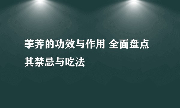 荸荠的功效与作用 全面盘点其禁忌与吃法