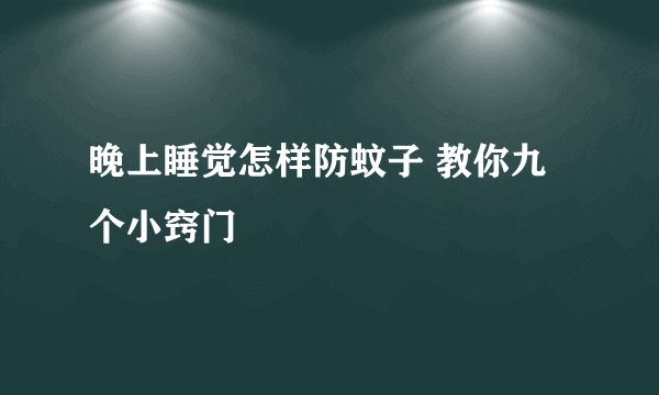 晚上睡觉怎样防蚊子 教你九个小窍门