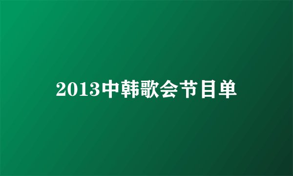 2013中韩歌会节目单