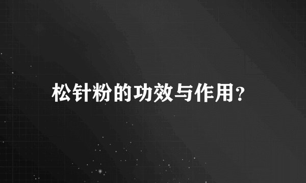 松针粉的功效与作用?