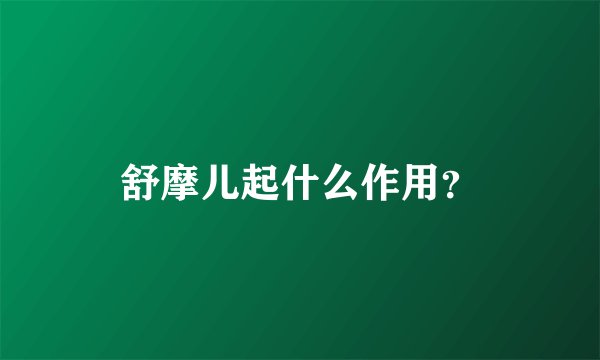舒摩儿起什么作用？