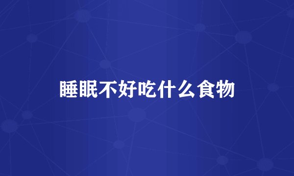 睡眠不好吃什么食物