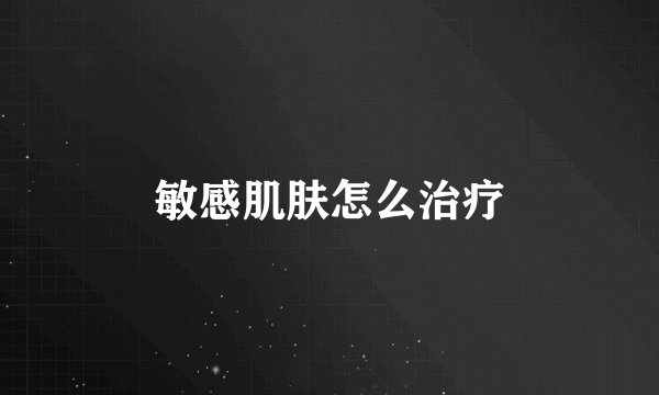 敏感肌肤怎么治疗