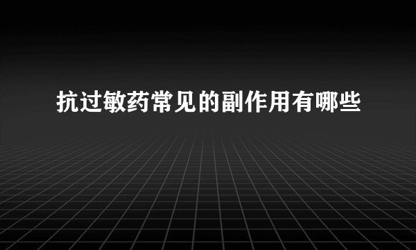 抗过敏药常见的副作用有哪些