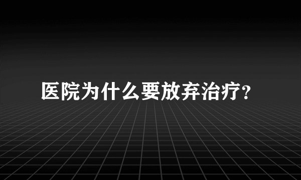 医院为什么要放弃治疗？