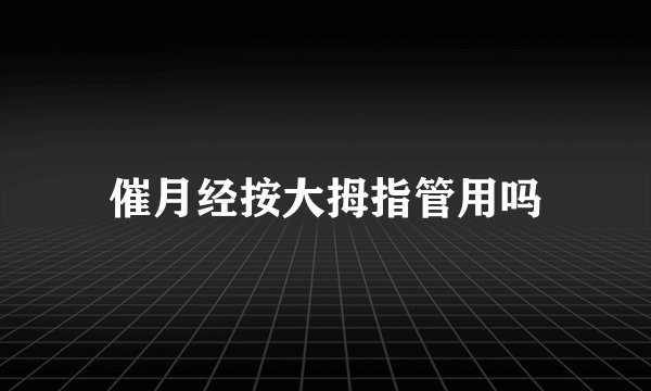 催月经按大拇指管用吗