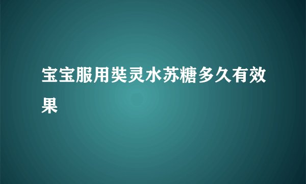 宝宝服用奘灵水苏糖多久有效果