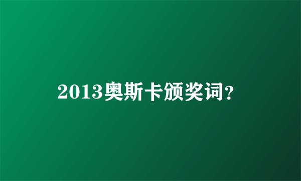 2013奥斯卡颁奖词？