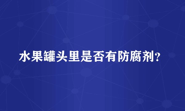 水果罐头里是否有防腐剂？