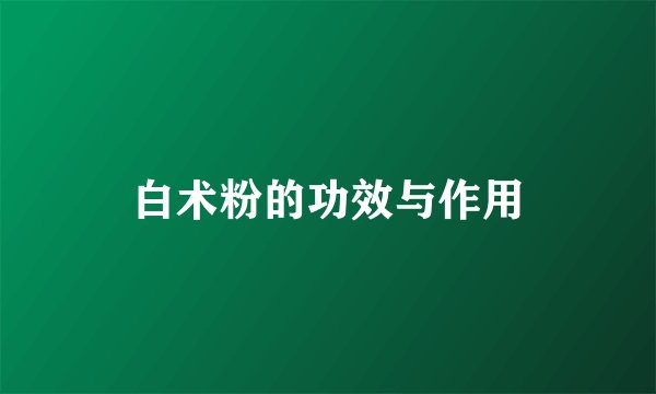 白术粉的功效与作用
