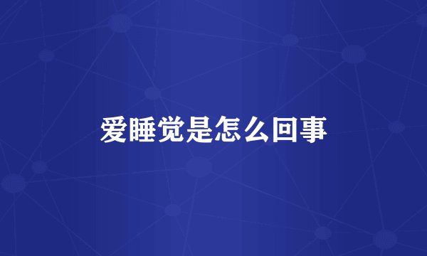 爱睡觉是怎么回事