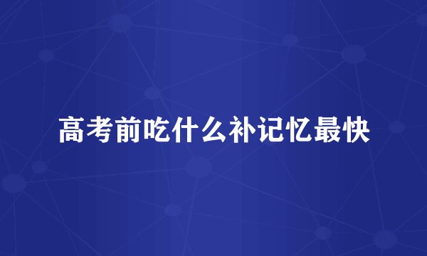 高考前吃什么补记忆最快