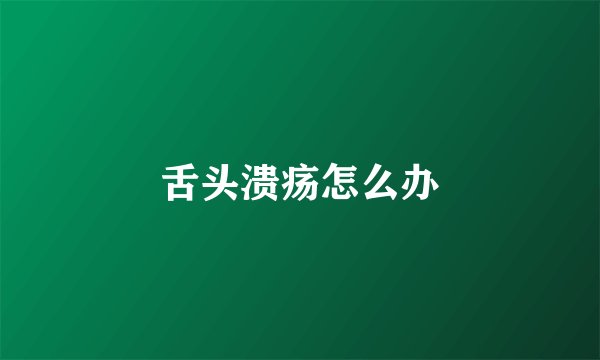 舌头溃疡怎么办