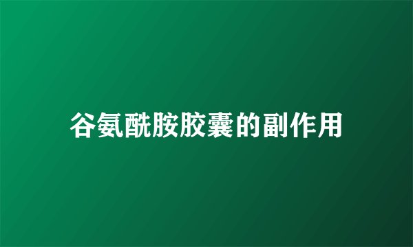 谷氨酰胺胶囊的副作用