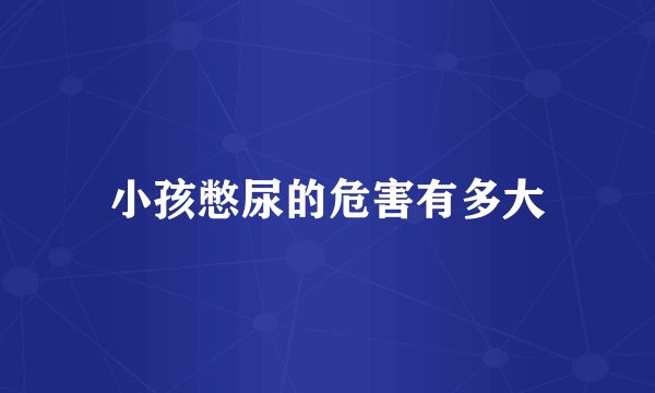 小孩憋尿的危害有多大