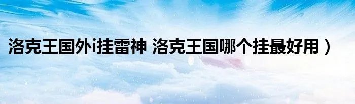 洛克王国外i挂雷神 洛克王国哪个挂最好用）