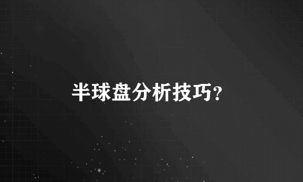 半球盘分析技巧？