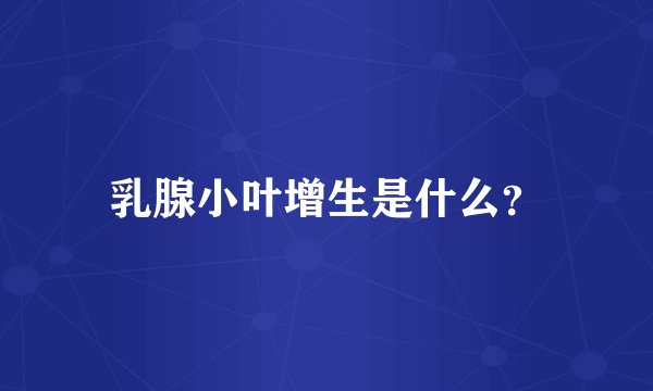乳腺小叶增生是什么？