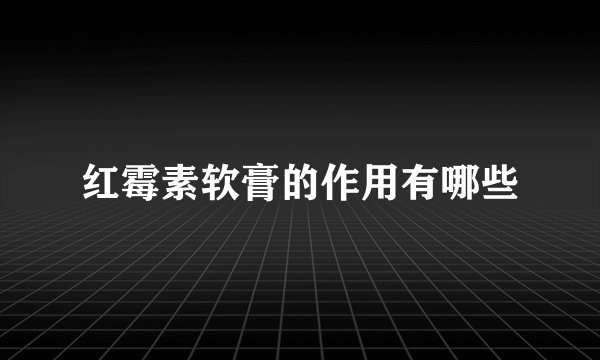 红霉素软膏的作用有哪些