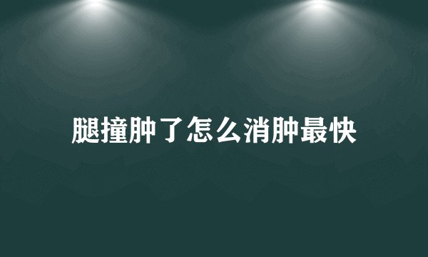 腿撞肿了怎么消肿最快