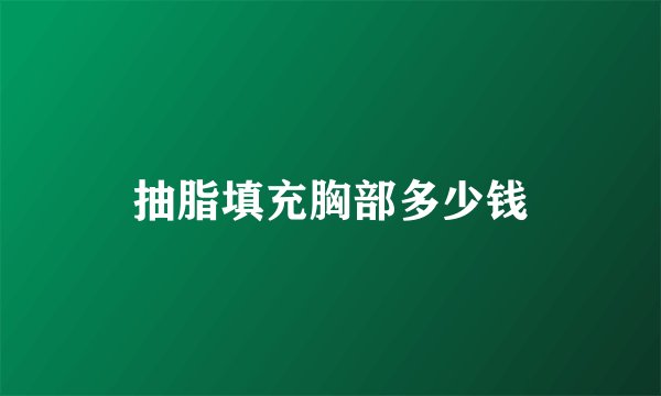 抽脂填充胸部多少钱