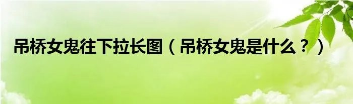 吊桥女鬼往下拉长图（吊桥女鬼是什么？）