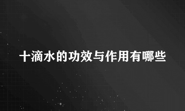 十滴水的功效与作用有哪些