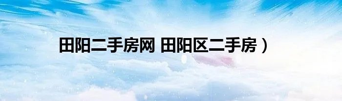 田阳二手房网 田阳区二手房）