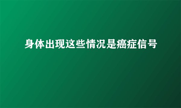 身体出现这些情况是癌症信号