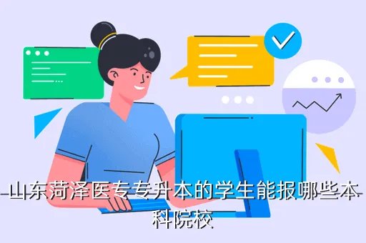 菏泽医专专升本，山东菏泽医专专升本的学生能报哪些本科院校