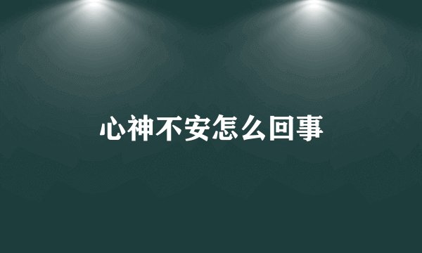心神不安怎么回事