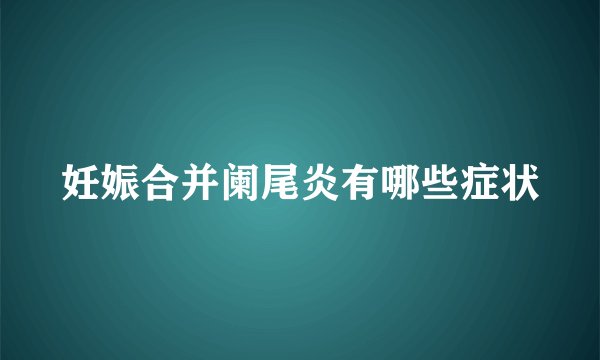 妊娠合并阑尾炎有哪些症状