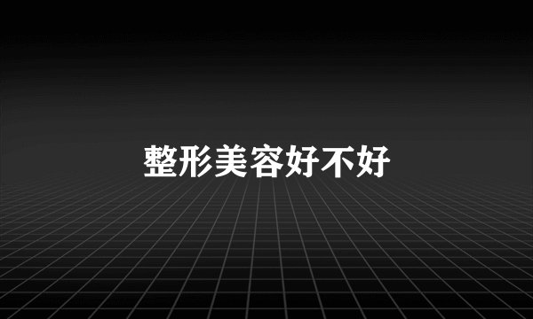 整形美容好不好