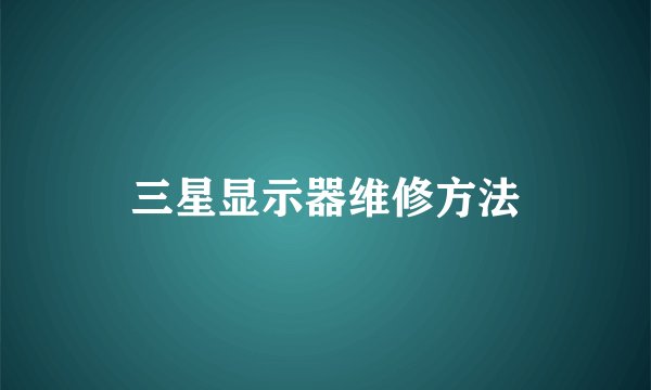 三星显示器维修方法