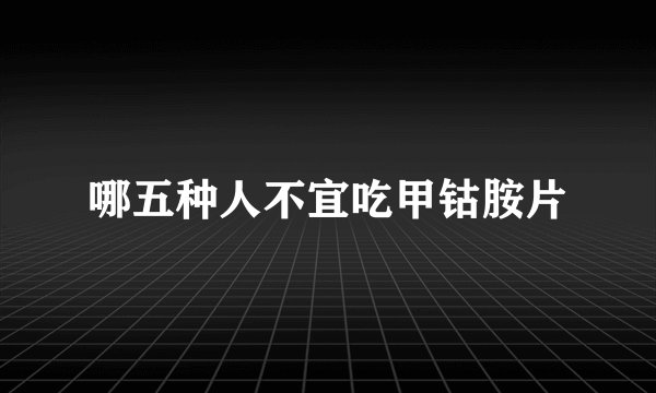哪五种人不宜吃甲钴胺片