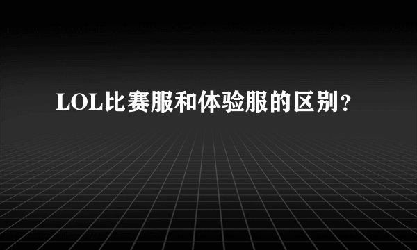 LOL比赛服和体验服的区别?