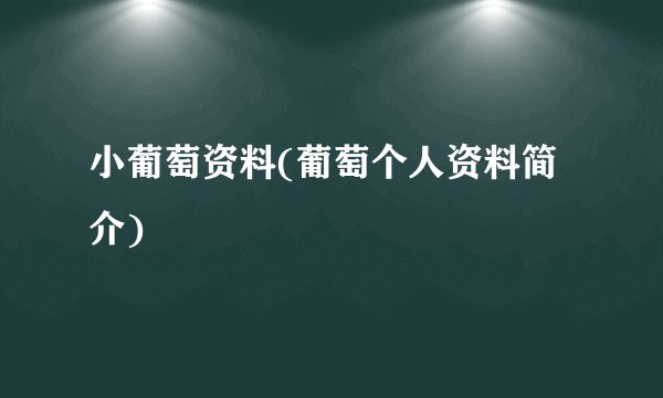 小葡萄资料(葡萄个人资料简介)