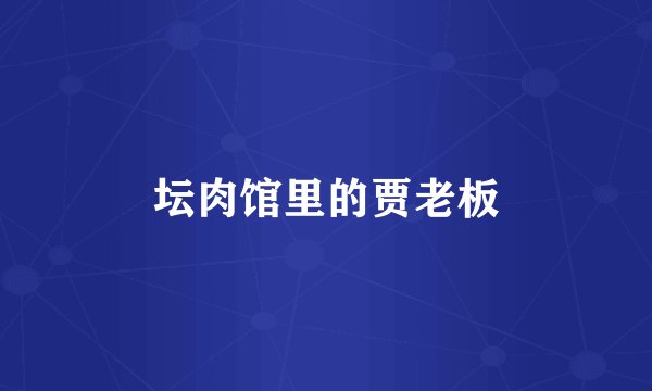 坛肉馆里的贾老板
