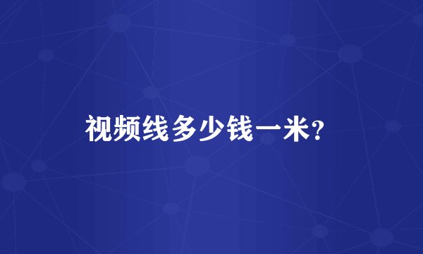 视频线多少钱一米？