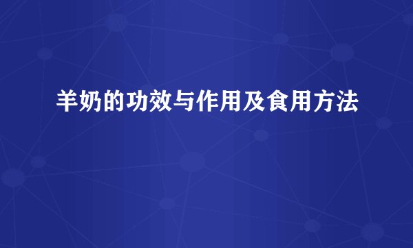 羊奶的功效与作用及食用方法