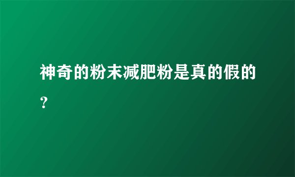 神奇的粉末减肥粉是真的假的？