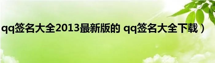 qq签名大全2013最新版的 qq签名大全下载）