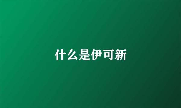 什么是伊可新
